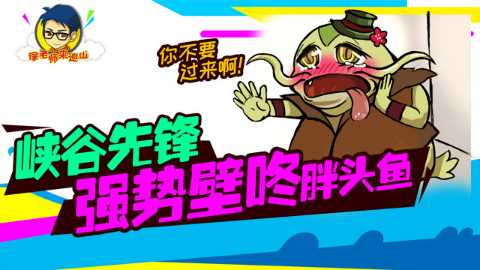 徐老师来巡山158:峡谷先锋强势壁咚胖头鱼